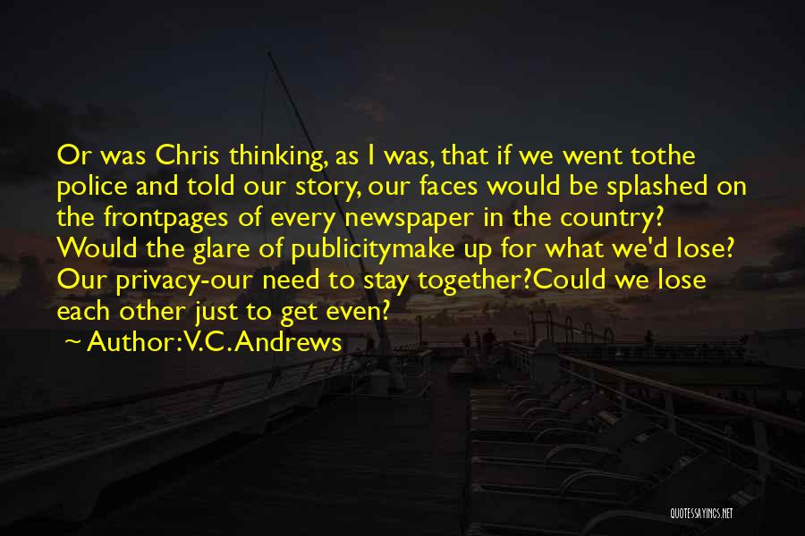 V.C. Andrews Quotes: Or Was Chris Thinking, As I Was, That If We Went Tothe Police And Told Our Story, Our Faces Would