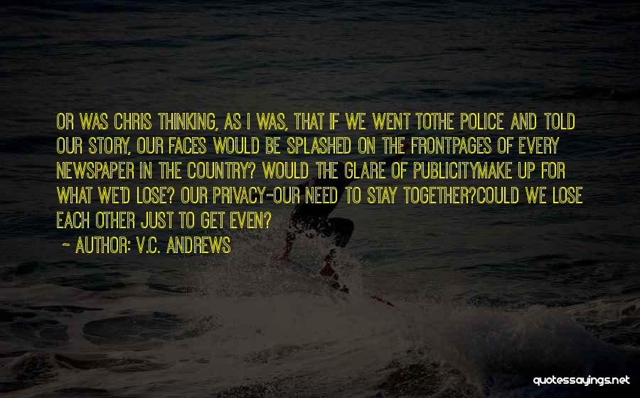 V.C. Andrews Quotes: Or Was Chris Thinking, As I Was, That If We Went Tothe Police And Told Our Story, Our Faces Would