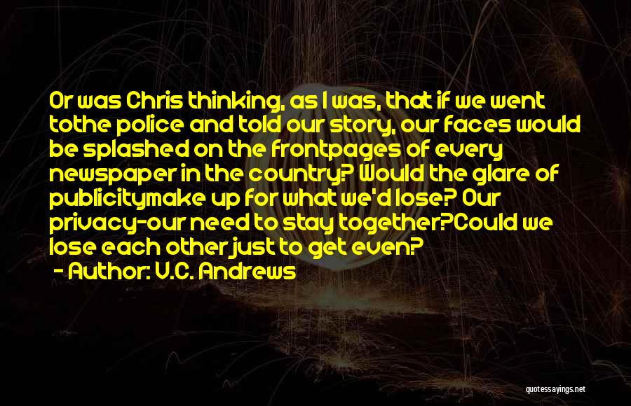 V.C. Andrews Quotes: Or Was Chris Thinking, As I Was, That If We Went Tothe Police And Told Our Story, Our Faces Would