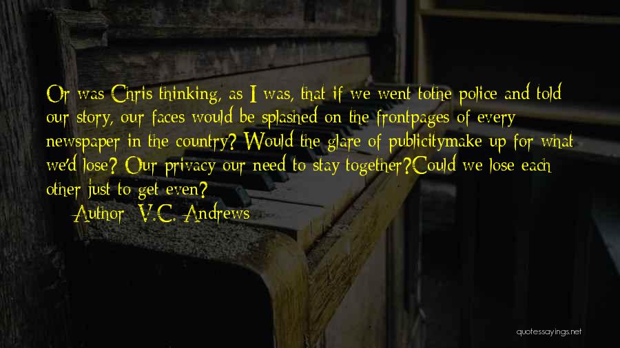 V.C. Andrews Quotes: Or Was Chris Thinking, As I Was, That If We Went Tothe Police And Told Our Story, Our Faces Would