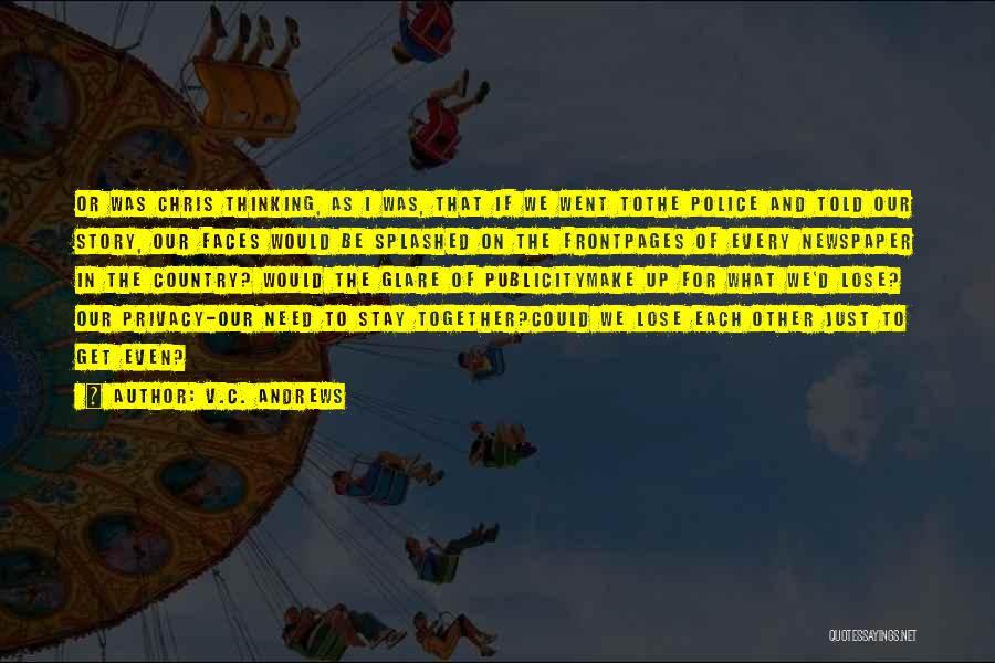 V.C. Andrews Quotes: Or Was Chris Thinking, As I Was, That If We Went Tothe Police And Told Our Story, Our Faces Would