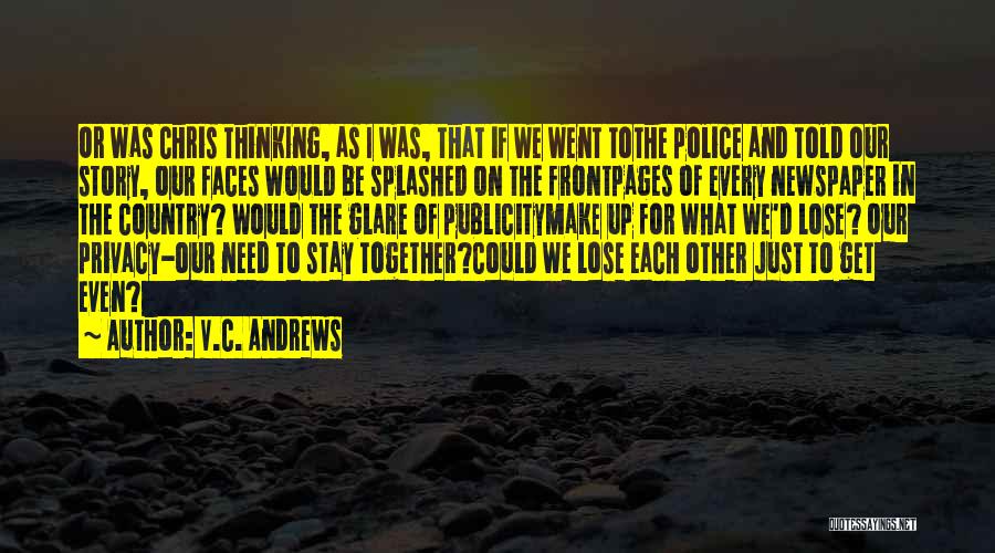 V.C. Andrews Quotes: Or Was Chris Thinking, As I Was, That If We Went Tothe Police And Told Our Story, Our Faces Would