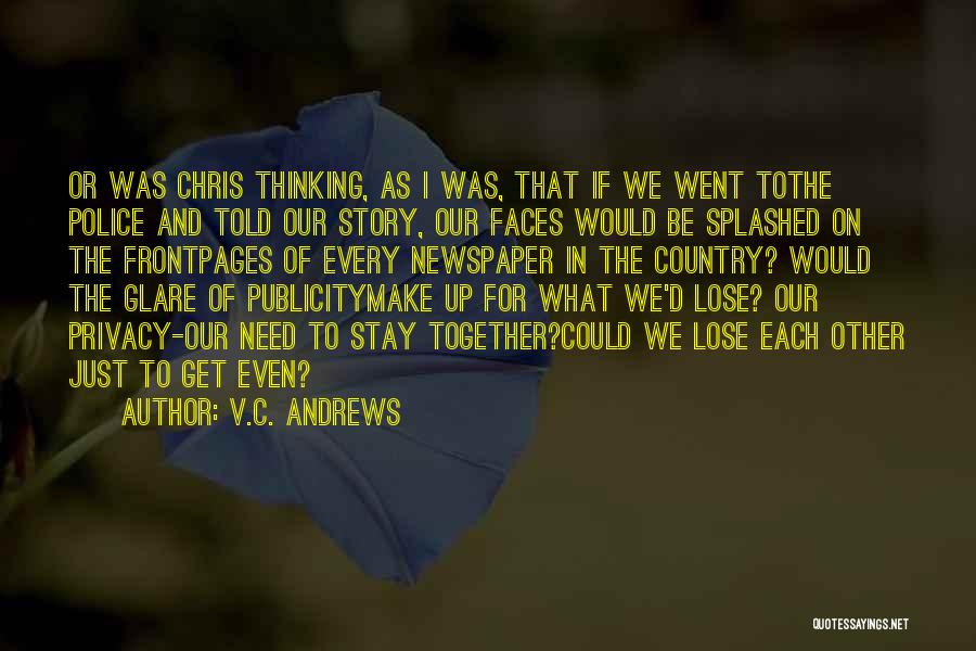 V.C. Andrews Quotes: Or Was Chris Thinking, As I Was, That If We Went Tothe Police And Told Our Story, Our Faces Would