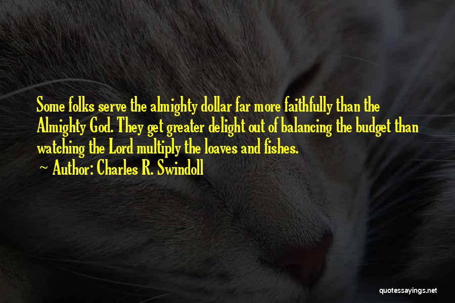 Charles R. Swindoll Quotes: Some Folks Serve The Almighty Dollar Far More Faithfully Than The Almighty God. They Get Greater Delight Out Of Balancing