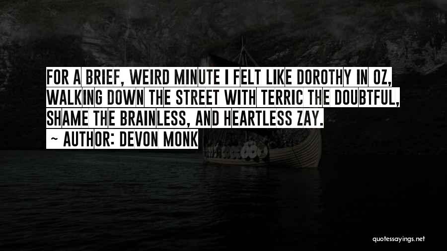 Devon Monk Quotes: For A Brief, Weird Minute I Felt Like Dorothy In Oz, Walking Down The Street With Terric The Doubtful, Shame