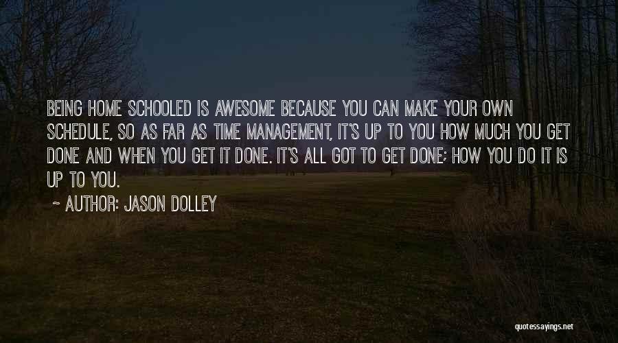 Jason Dolley Quotes: Being Home Schooled Is Awesome Because You Can Make Your Own Schedule, So As Far As Time Management, It's Up