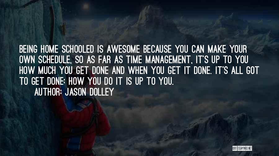 Jason Dolley Quotes: Being Home Schooled Is Awesome Because You Can Make Your Own Schedule, So As Far As Time Management, It's Up