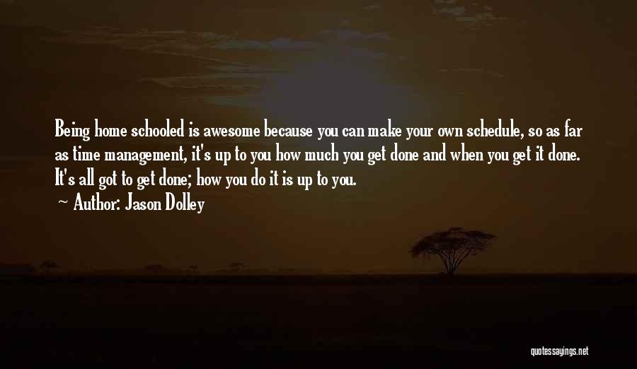 Jason Dolley Quotes: Being Home Schooled Is Awesome Because You Can Make Your Own Schedule, So As Far As Time Management, It's Up