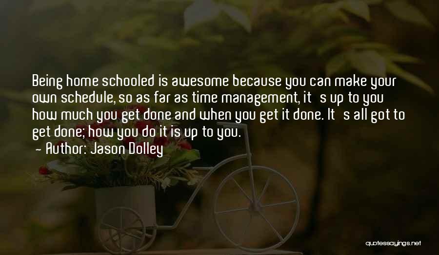 Jason Dolley Quotes: Being Home Schooled Is Awesome Because You Can Make Your Own Schedule, So As Far As Time Management, It's Up