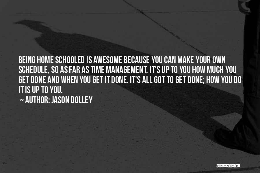 Jason Dolley Quotes: Being Home Schooled Is Awesome Because You Can Make Your Own Schedule, So As Far As Time Management, It's Up