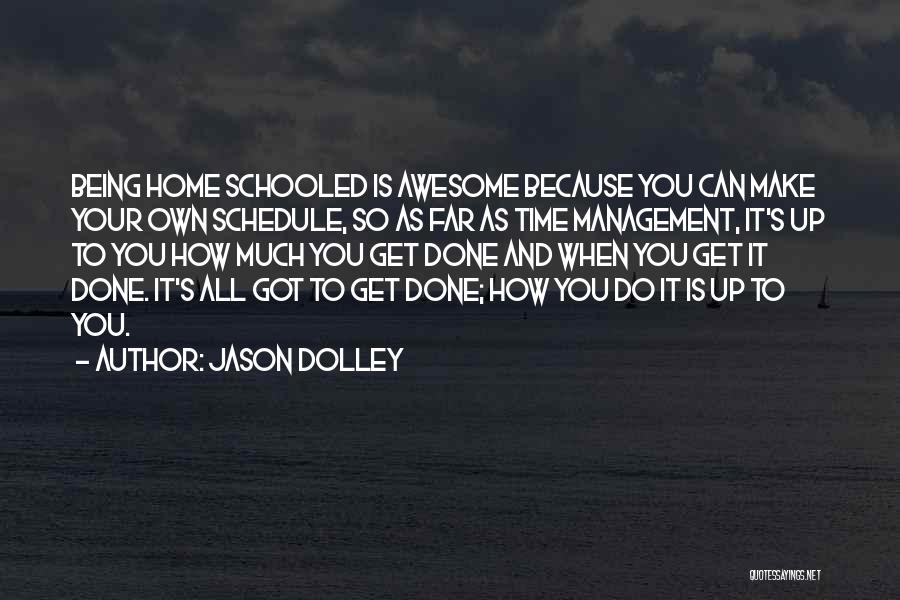 Jason Dolley Quotes: Being Home Schooled Is Awesome Because You Can Make Your Own Schedule, So As Far As Time Management, It's Up