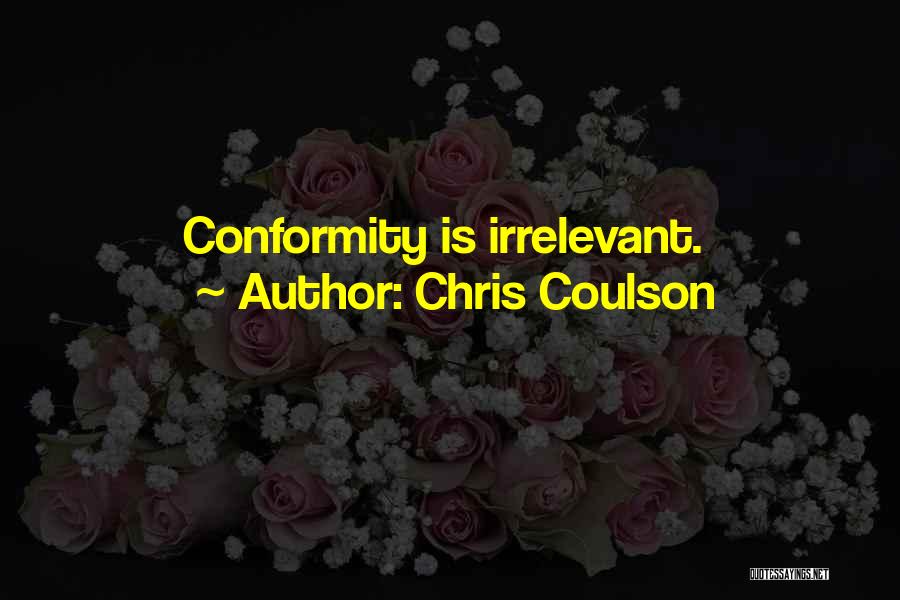 Chris Coulson Quotes: Conformity Is Irrelevant.