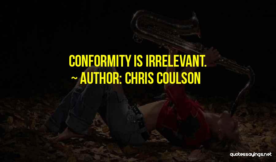 Chris Coulson Quotes: Conformity Is Irrelevant.