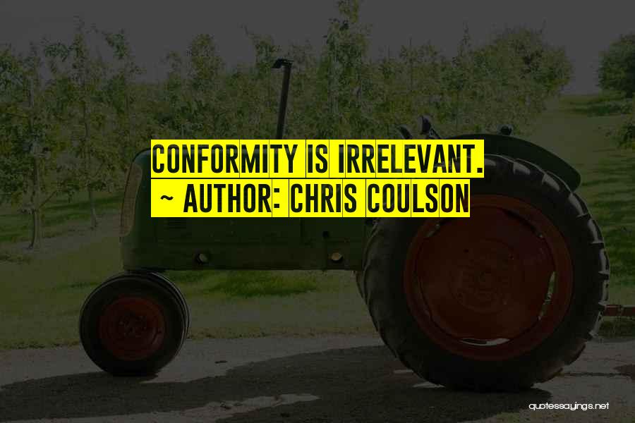 Chris Coulson Quotes: Conformity Is Irrelevant.