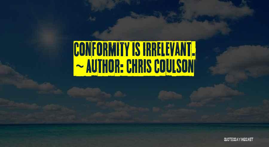 Chris Coulson Quotes: Conformity Is Irrelevant.