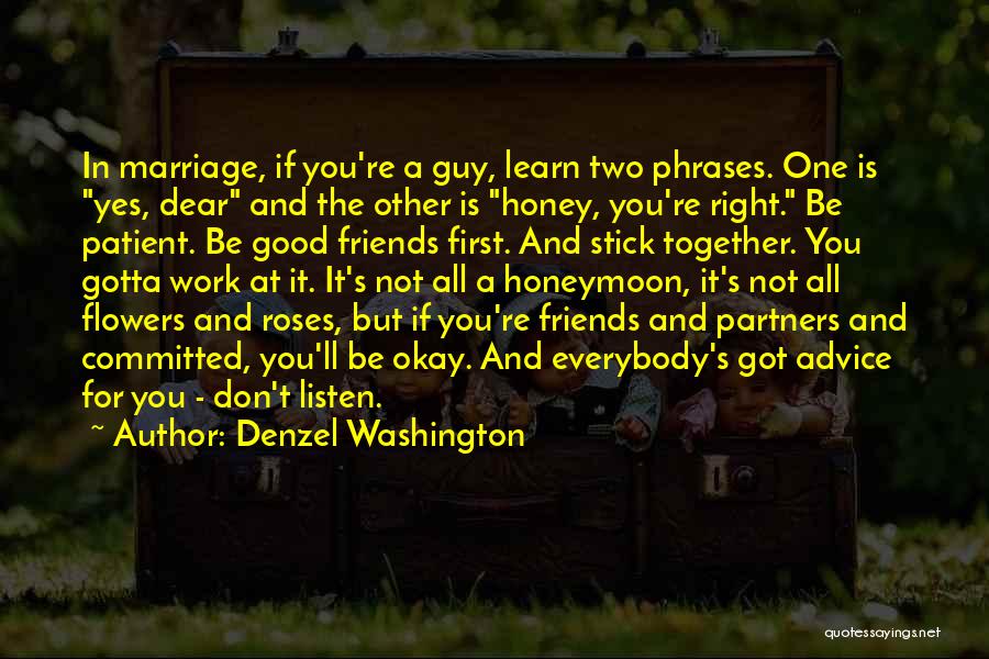 Denzel Washington Quotes: In Marriage, If You're A Guy, Learn Two Phrases. One Is Yes, Dear And The Other Is Honey, You're Right.