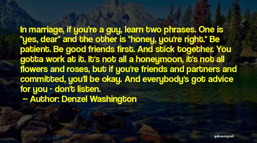 Denzel Washington Quotes: In Marriage, If You're A Guy, Learn Two Phrases. One Is Yes, Dear And The Other Is Honey, You're Right.