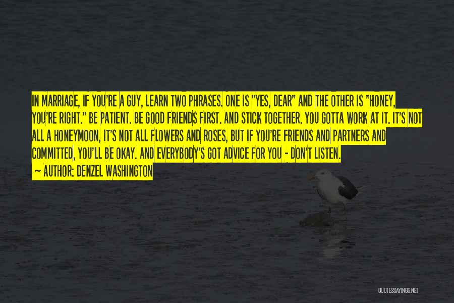 Denzel Washington Quotes: In Marriage, If You're A Guy, Learn Two Phrases. One Is Yes, Dear And The Other Is Honey, You're Right.