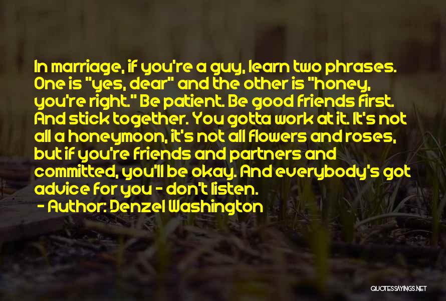 Denzel Washington Quotes: In Marriage, If You're A Guy, Learn Two Phrases. One Is Yes, Dear And The Other Is Honey, You're Right.