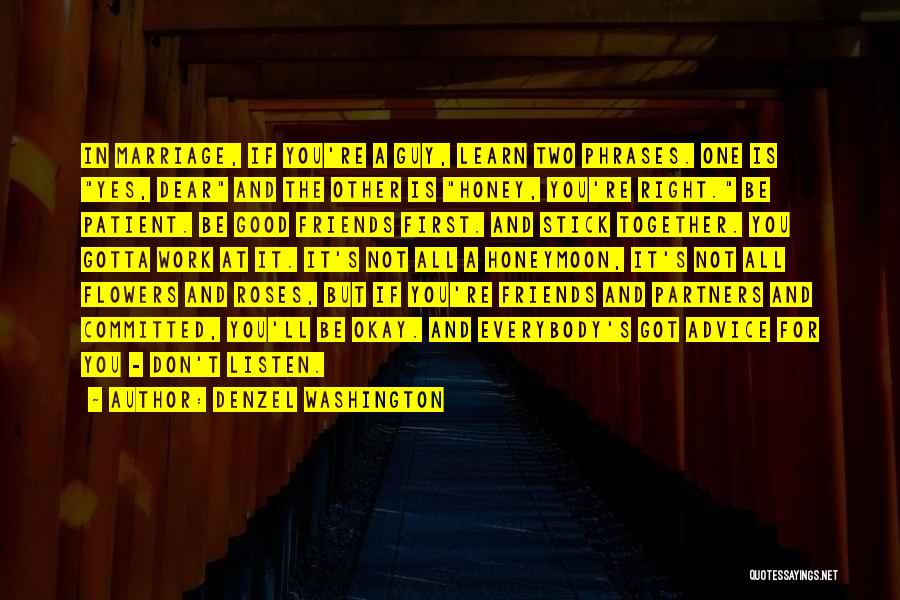 Denzel Washington Quotes: In Marriage, If You're A Guy, Learn Two Phrases. One Is Yes, Dear And The Other Is Honey, You're Right.