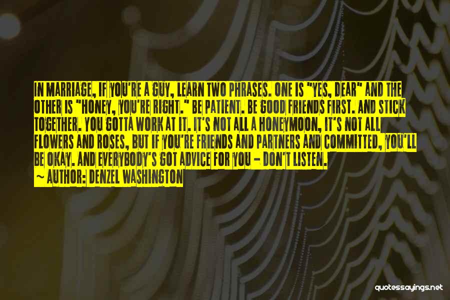 Denzel Washington Quotes: In Marriage, If You're A Guy, Learn Two Phrases. One Is Yes, Dear And The Other Is Honey, You're Right.