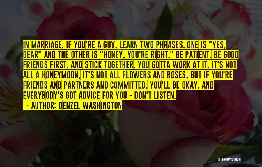 Denzel Washington Quotes: In Marriage, If You're A Guy, Learn Two Phrases. One Is Yes, Dear And The Other Is Honey, You're Right.