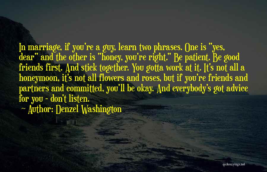 Denzel Washington Quotes: In Marriage, If You're A Guy, Learn Two Phrases. One Is Yes, Dear And The Other Is Honey, You're Right.