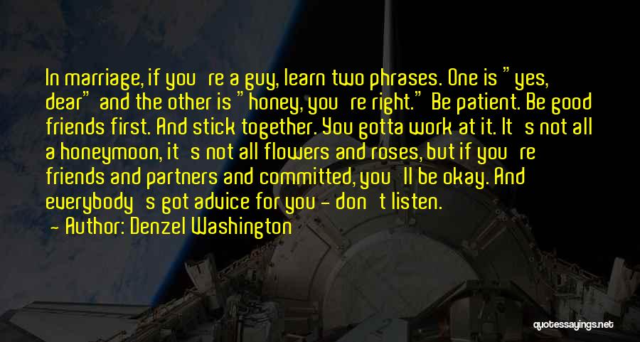 Denzel Washington Quotes: In Marriage, If You're A Guy, Learn Two Phrases. One Is Yes, Dear And The Other Is Honey, You're Right.