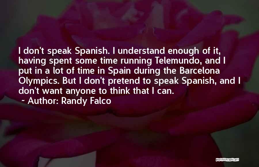 Randy Falco Quotes: I Don't Speak Spanish. I Understand Enough Of It, Having Spent Some Time Running Telemundo, And I Put In A