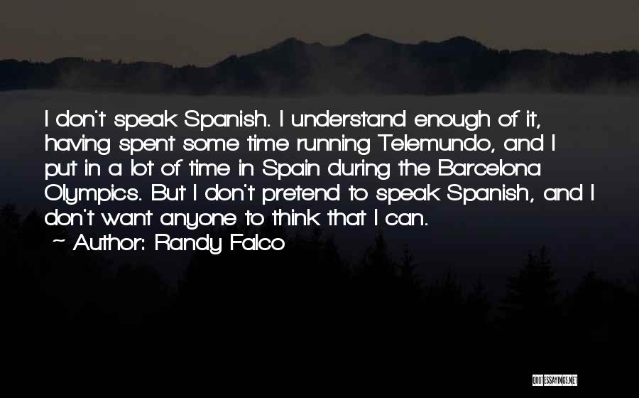 Randy Falco Quotes: I Don't Speak Spanish. I Understand Enough Of It, Having Spent Some Time Running Telemundo, And I Put In A