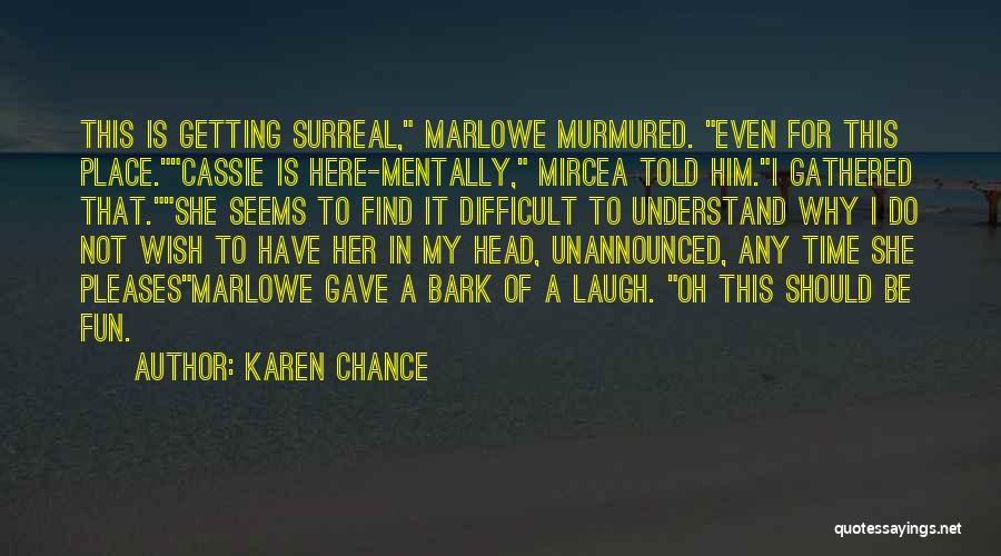 Karen Chance Quotes: This Is Getting Surreal, Marlowe Murmured. Even For This Place.cassie Is Here-mentally, Mircea Told Him.i Gathered That.she Seems To Find