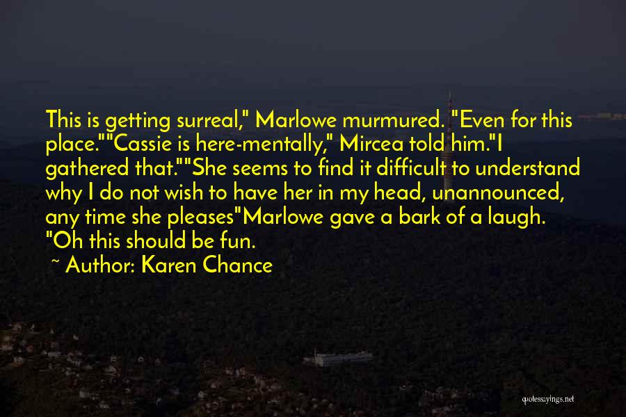 Karen Chance Quotes: This Is Getting Surreal, Marlowe Murmured. Even For This Place.cassie Is Here-mentally, Mircea Told Him.i Gathered That.she Seems To Find