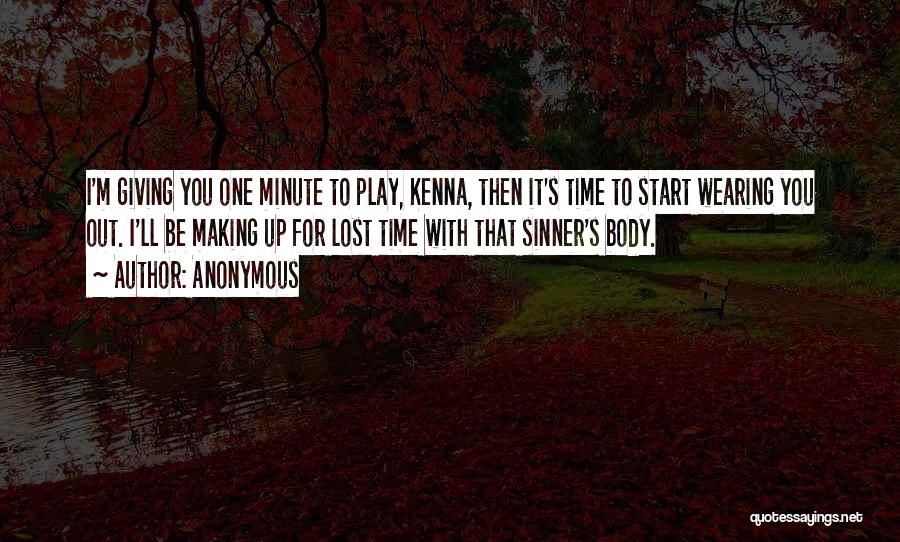 Anonymous Quotes: I'm Giving You One Minute To Play, Kenna, Then It's Time To Start Wearing You Out. I'll Be Making Up