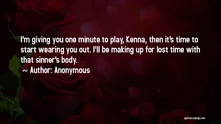 Anonymous Quotes: I'm Giving You One Minute To Play, Kenna, Then It's Time To Start Wearing You Out. I'll Be Making Up