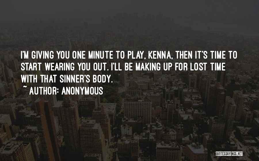 Anonymous Quotes: I'm Giving You One Minute To Play, Kenna, Then It's Time To Start Wearing You Out. I'll Be Making Up