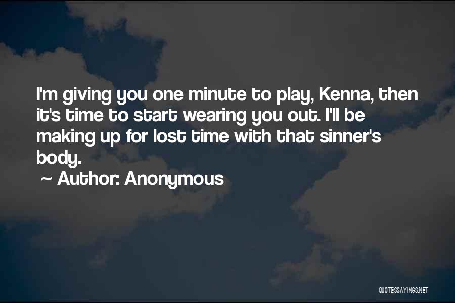 Anonymous Quotes: I'm Giving You One Minute To Play, Kenna, Then It's Time To Start Wearing You Out. I'll Be Making Up