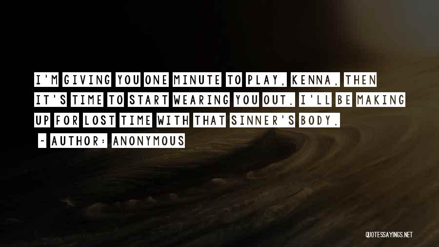 Anonymous Quotes: I'm Giving You One Minute To Play, Kenna, Then It's Time To Start Wearing You Out. I'll Be Making Up