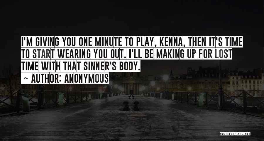 Anonymous Quotes: I'm Giving You One Minute To Play, Kenna, Then It's Time To Start Wearing You Out. I'll Be Making Up