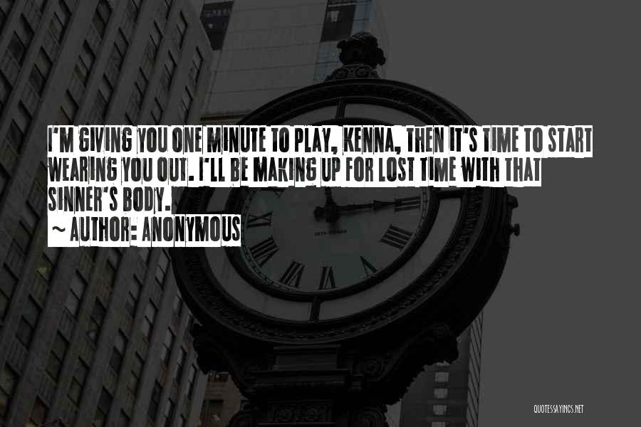 Anonymous Quotes: I'm Giving You One Minute To Play, Kenna, Then It's Time To Start Wearing You Out. I'll Be Making Up