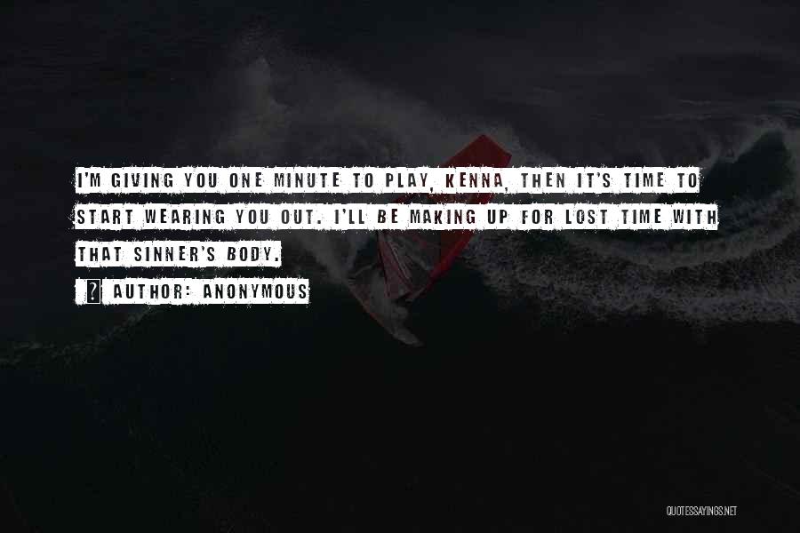 Anonymous Quotes: I'm Giving You One Minute To Play, Kenna, Then It's Time To Start Wearing You Out. I'll Be Making Up