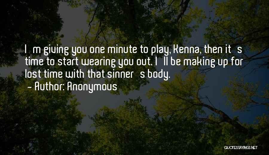 Anonymous Quotes: I'm Giving You One Minute To Play, Kenna, Then It's Time To Start Wearing You Out. I'll Be Making Up