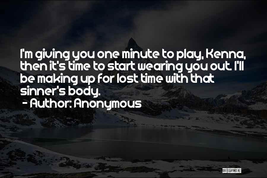 Anonymous Quotes: I'm Giving You One Minute To Play, Kenna, Then It's Time To Start Wearing You Out. I'll Be Making Up