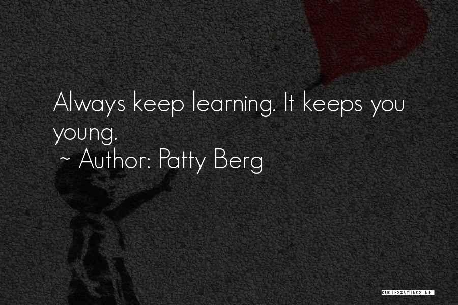 Patty Berg Quotes: Always Keep Learning. It Keeps You Young.