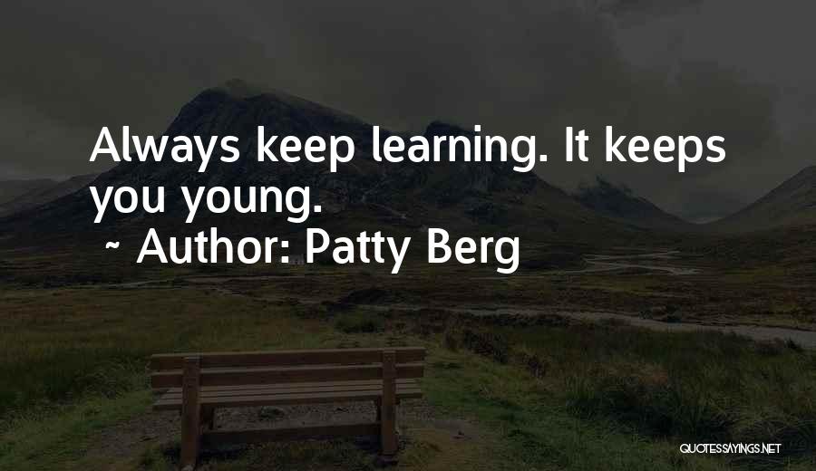 Patty Berg Quotes: Always Keep Learning. It Keeps You Young.