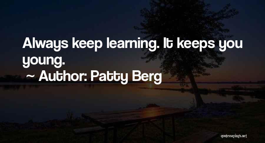 Patty Berg Quotes: Always Keep Learning. It Keeps You Young.