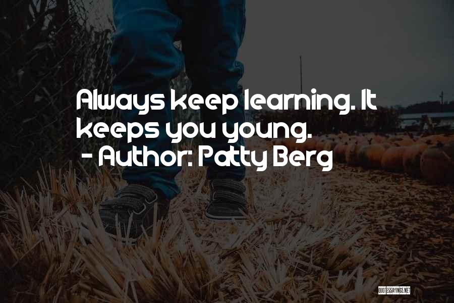 Patty Berg Quotes: Always Keep Learning. It Keeps You Young.