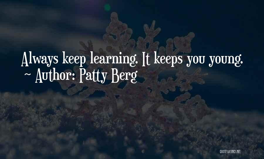 Patty Berg Quotes: Always Keep Learning. It Keeps You Young.