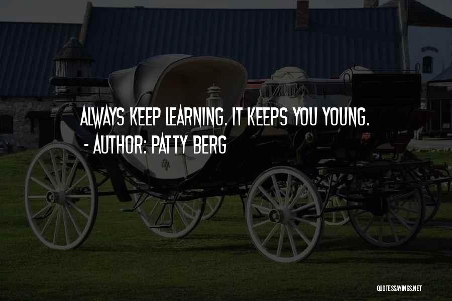 Patty Berg Quotes: Always Keep Learning. It Keeps You Young.