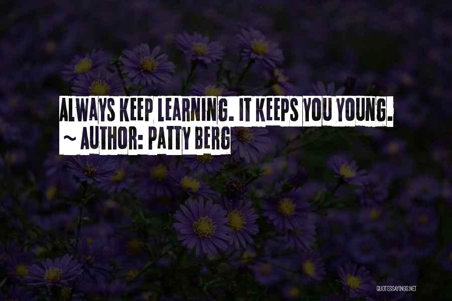 Patty Berg Quotes: Always Keep Learning. It Keeps You Young.