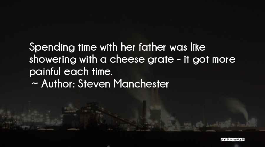 Steven Manchester Quotes: Spending Time With Her Father Was Like Showering With A Cheese Grate - It Got More Painful Each Time.